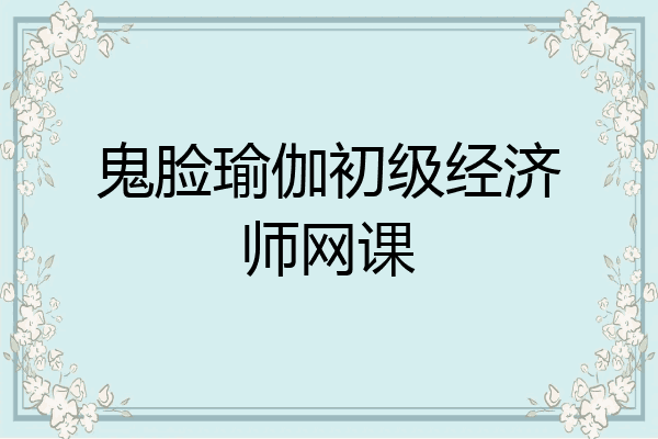 鬼脸瑜伽初级经济师网课