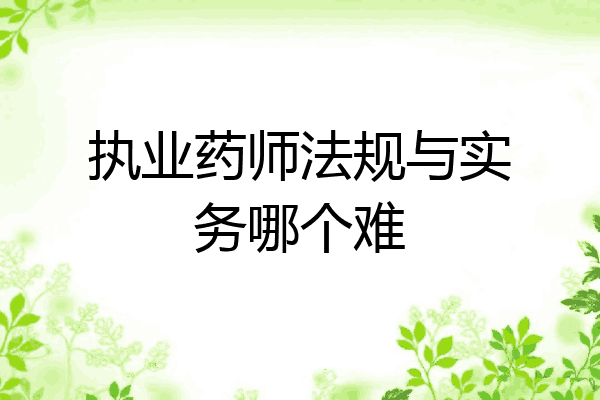 执业药师法规与实务哪个难