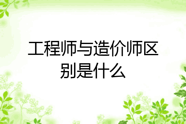 工程师与造价师区别是什么