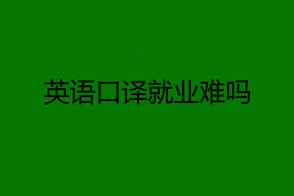 英语口译就业难吗