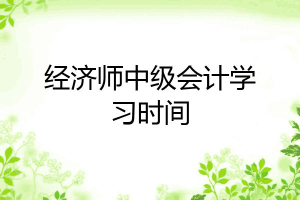 经济师中级会计学习时间