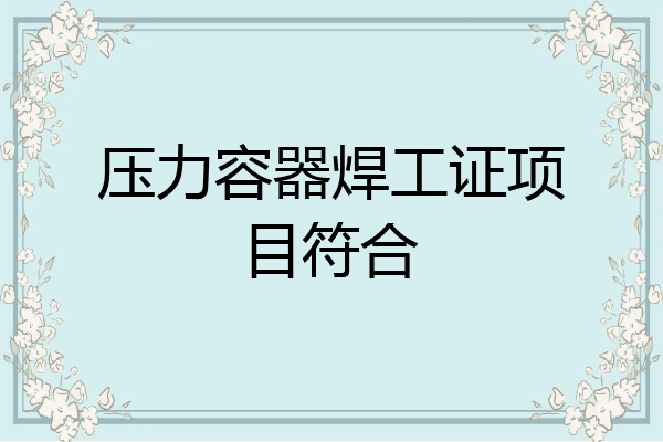 压力容器焊工证项目符合