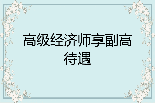 高级经济师享副高待遇
