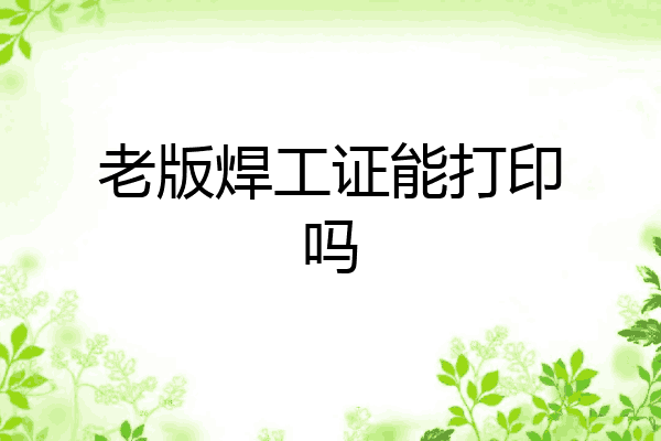 老版焊工证能打印吗