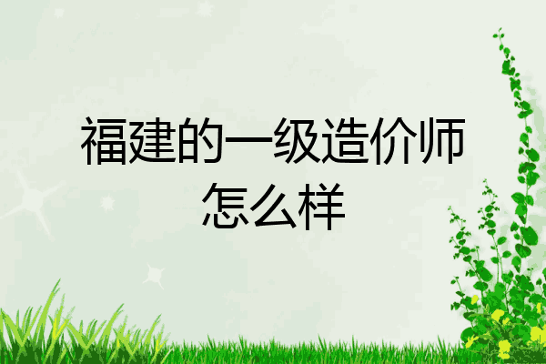 福建的一级造价师怎么样