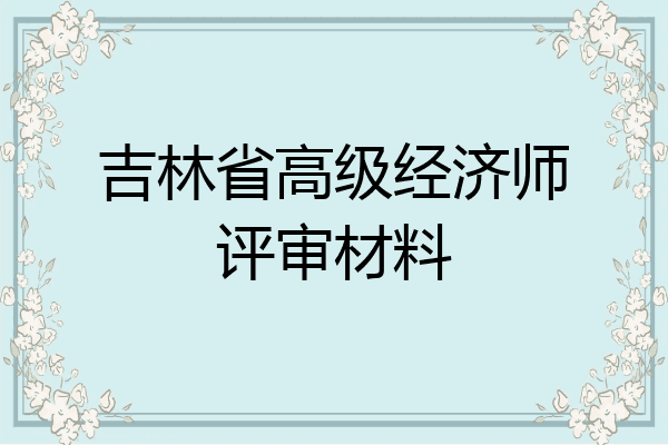 吉林省高级经济师评审材料