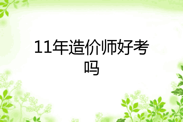 11年造价师好考吗