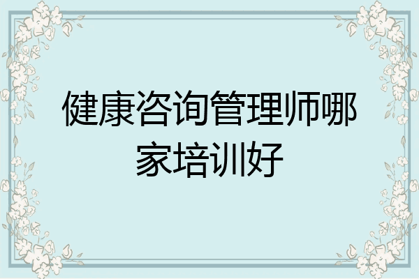 健康咨询管理师哪家培训好