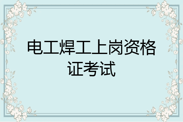 电工焊工上岗资格证考试