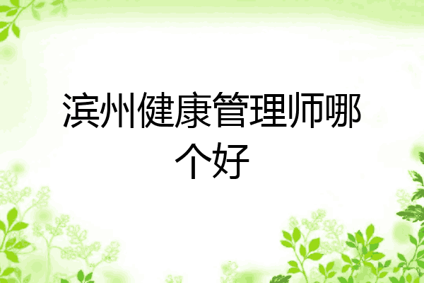 滨州健康管理师哪个好