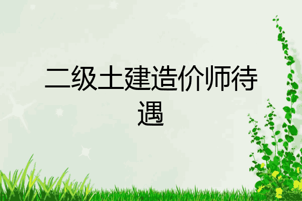 二级土建造价师待遇