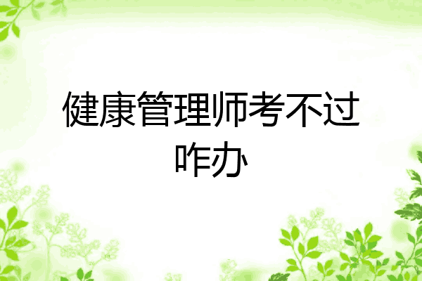 健康管理师考不过咋办