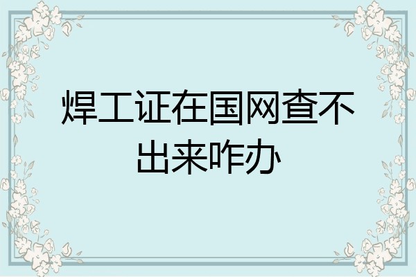 焊工证在国网查不出来咋办