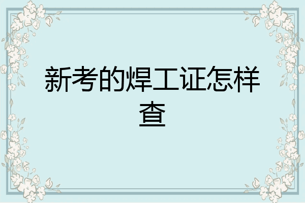 新考的焊工证怎样查