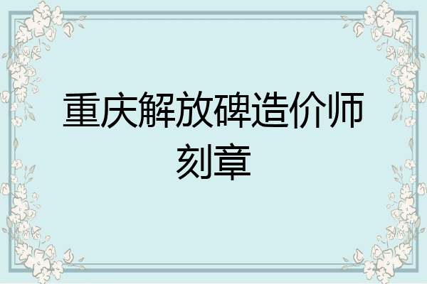 重庆解放碑造价师刻章