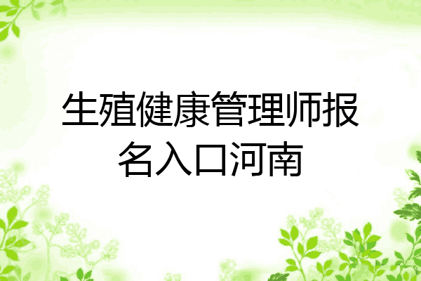 生殖健康管理师报名入口河南