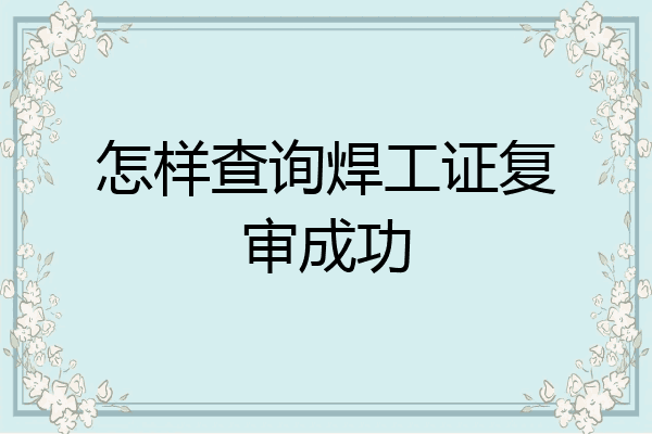 怎样查询焊工证复审成功