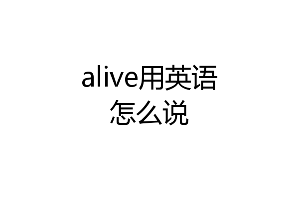 alive用英语怎么说