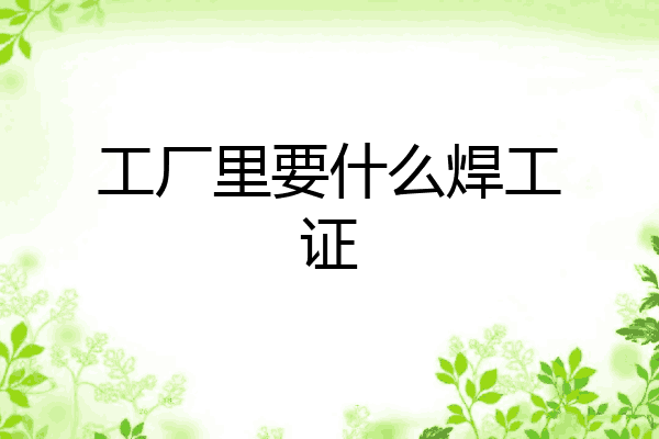 工厂里要什么焊工证