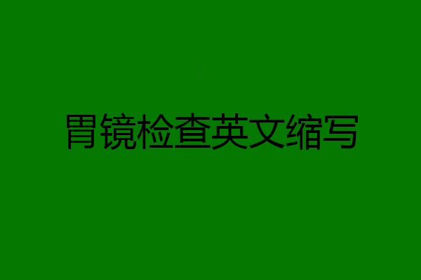 胃镜检查英文缩写