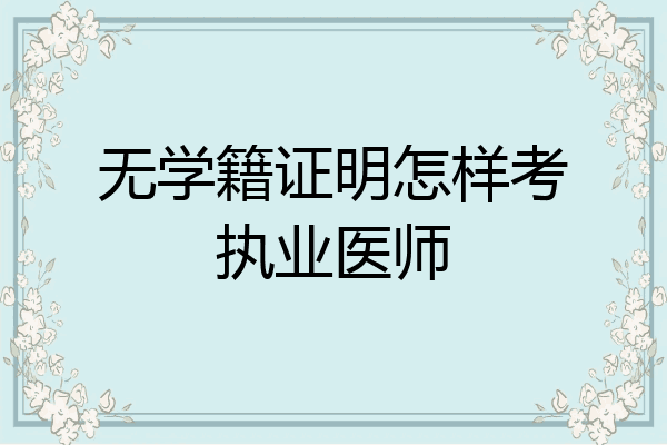 无学籍证明怎样考执业医师