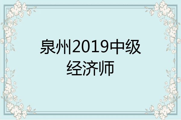 泉州2019中级经济师