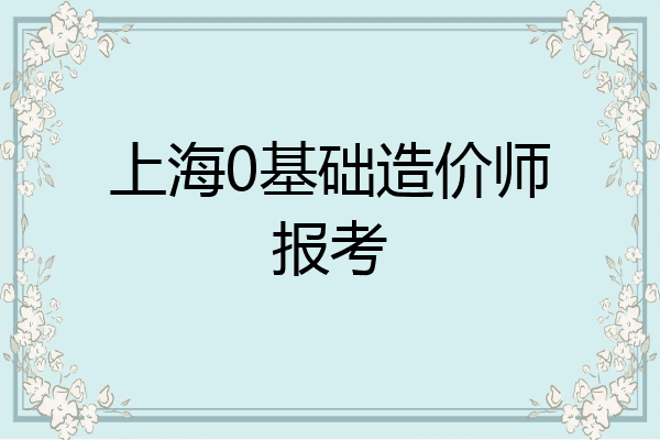 上海0基础造价师报考