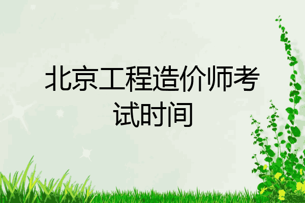 北京工程造价师考试时间