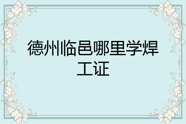 德州临邑哪里学焊工证