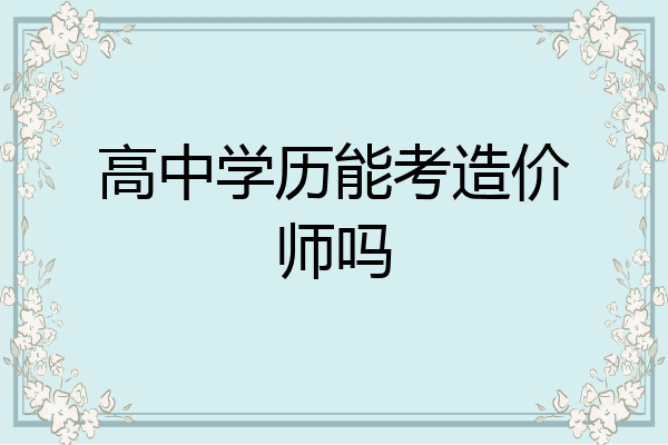 高中学历能考造价师吗