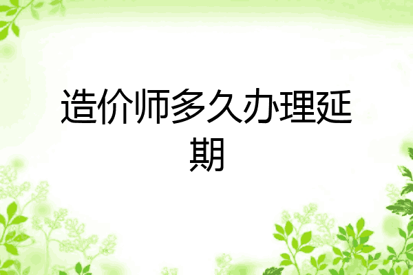 造价师多久办理延期