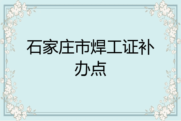 石家庄市焊工证补办点