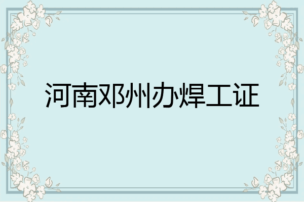 河南邓州办焊工证