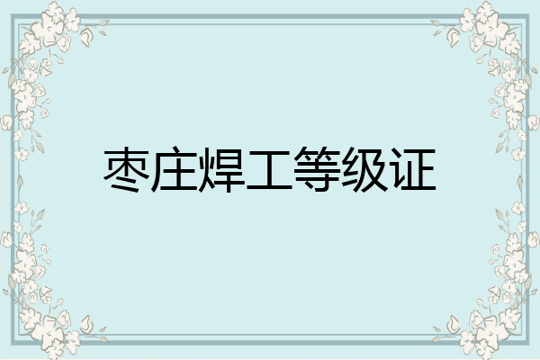 枣庄焊工等级证