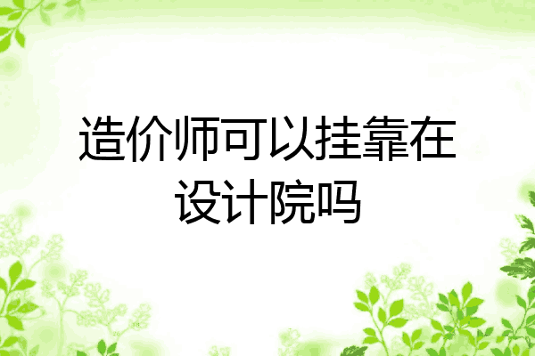 造价师可以挂靠在设计院吗