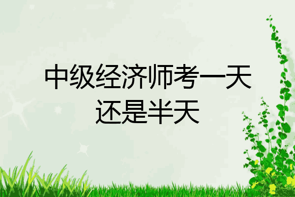 中级经济师考一天还是半天