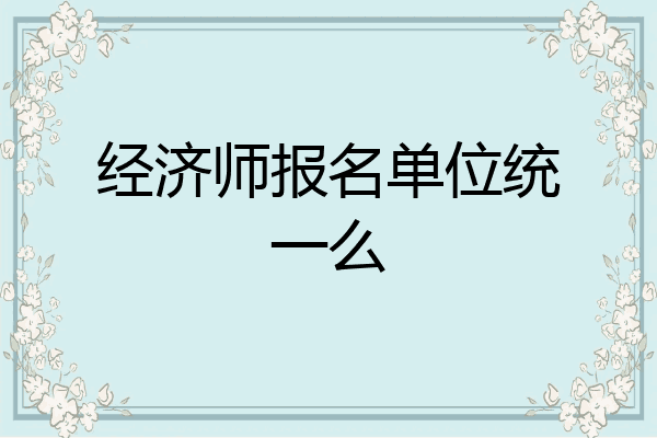 经济师报名单位统一么