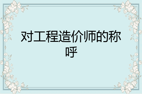 对工程造价师的称呼