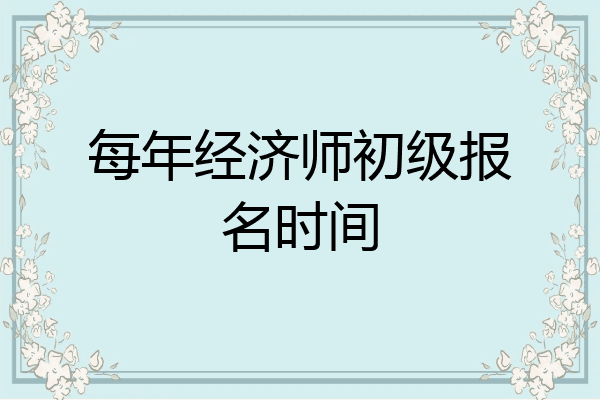 每年经济师初级报名时间