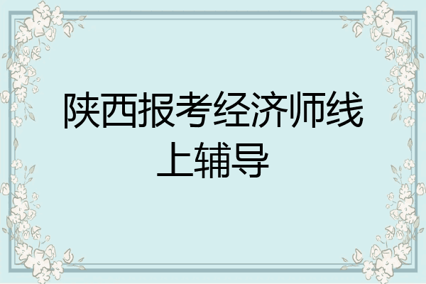 陕西报考经济师线上辅导