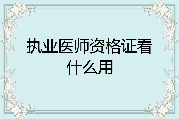 执业医师资格证看什么用