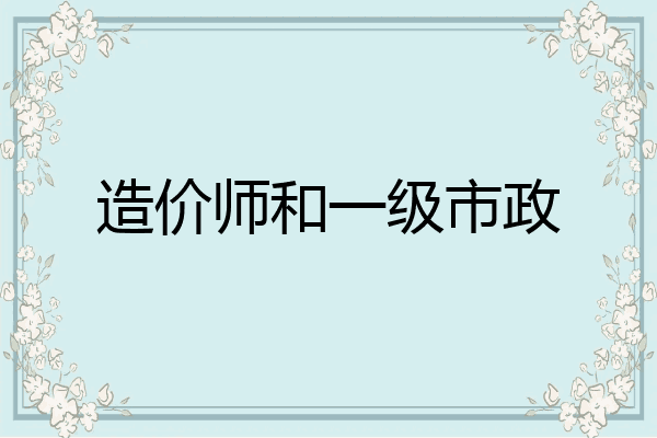 造价师和一级市政