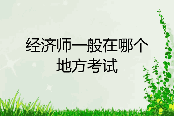 经济师一般在哪个地方考试