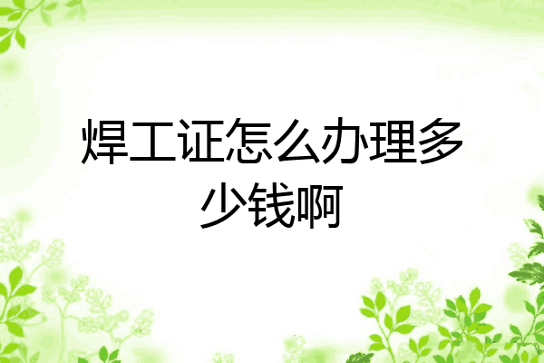 焊工证怎么办理多少钱啊