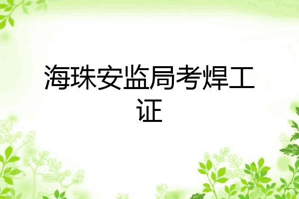 海珠安监局考焊工证