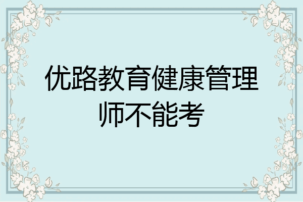 优路教育健康管理师不能考