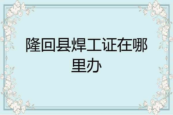 隆回县焊工证在哪里办