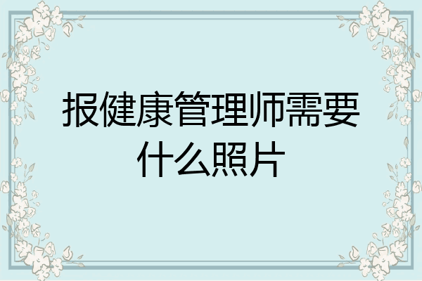 报健康管理师需要什么照片