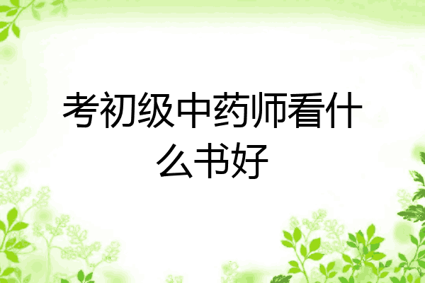 考初级中药师看什么书好