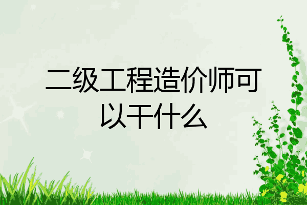 二级工程造价师可以干什么